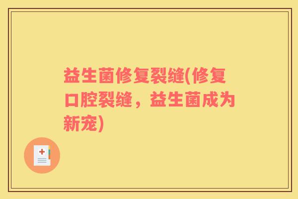 益生菌修复裂缝(修复口腔裂缝，益生菌成为新宠)