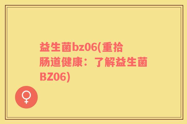 益生菌bz06(重拾肠道健康：了解益生菌BZ06)