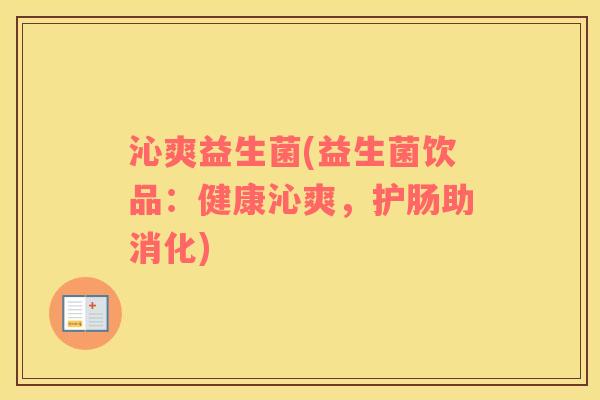 沁爽益生菌(益生菌饮品：健康沁爽，护肠助消化)