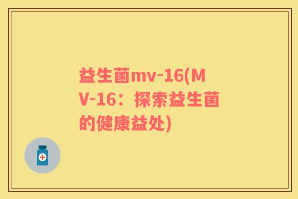 益生菌mv-16(MV-16：探索益生菌的健康益处)