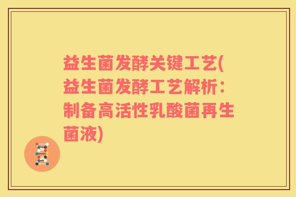 益生菌发酵关键工艺(益生菌发酵工艺解析：制备高活性乳酸菌再生菌液)