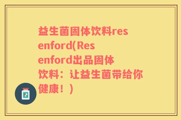 益生菌固体饮料resenford(Resenford出品固体饮料：让益生菌带给你健康！)