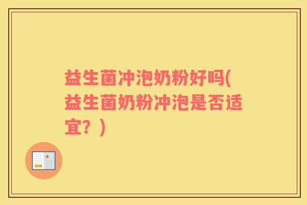 益生菌冲泡奶粉好吗(益生菌奶粉冲泡是否适宜？)