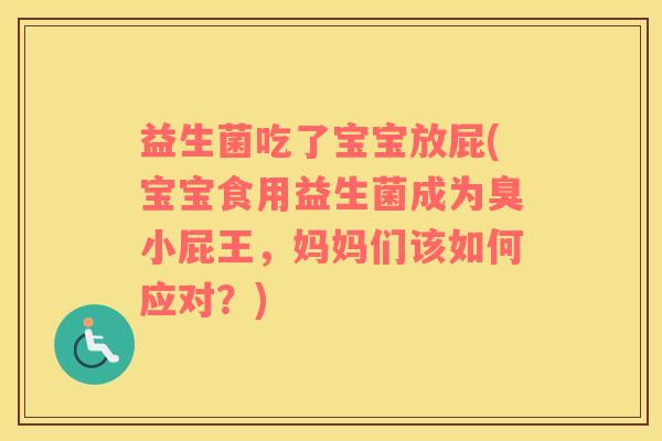 益生菌吃了宝宝放屁(宝宝食用益生菌成为臭小屁王，妈妈们该如何应对？)