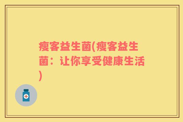 瘦客益生菌(瘦客益生菌：让你享受健康生活)