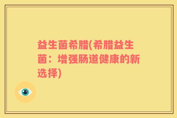 益生菌希腊(希腊益生菌：增强肠道健康的新选择)