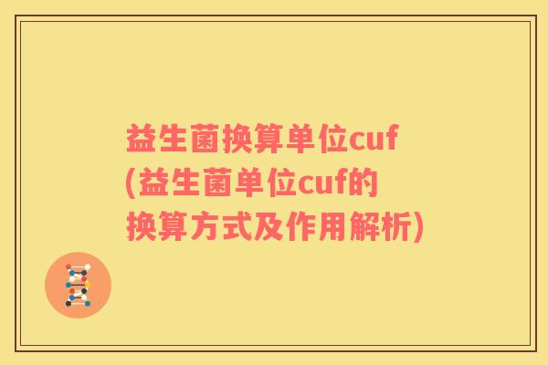 益生菌换算单位cuf(益生菌单位cuf的换算方式及作用解析)