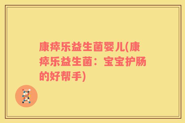 康瘁乐益生菌婴儿(康瘁乐益生菌：宝宝护肠的好帮手)