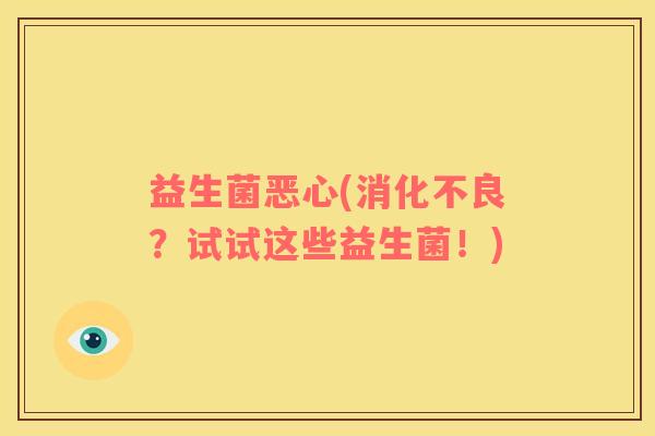 益生菌恶心(消化不良？试试这些益生菌！)