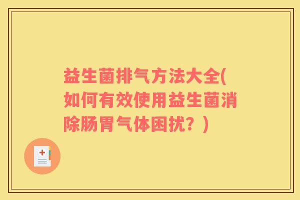 益生菌排气方法大全(如何有效使用益生菌消除肠胃气体困扰？)