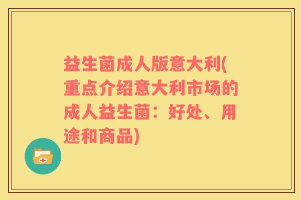 益生菌成人版意大利(重点介绍意大利市场的成人益生菌：好处、用途和商品)