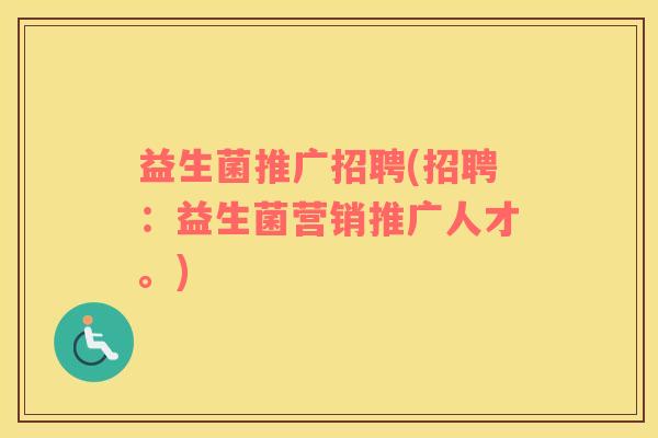 益生菌推广招聘(招聘：益生菌营销推广人才。)