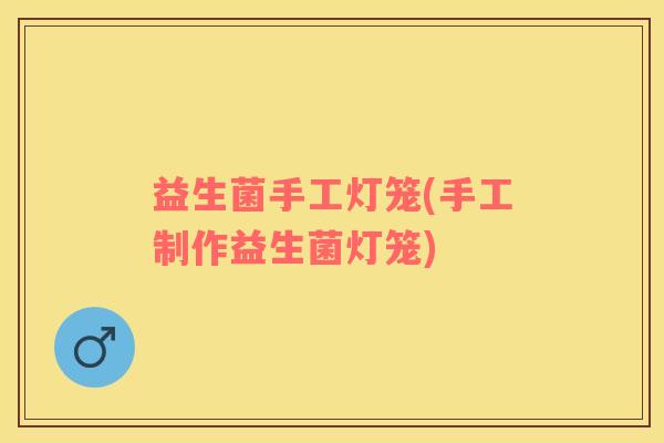 益生菌手工灯笼(手工制作益生菌灯笼)