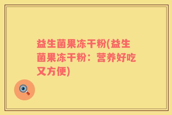 益生菌果冻干粉(益生菌果冻干粉：营养好吃又方便)