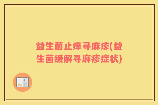 益生菌止痒寻麻疹(益生菌缓解寻麻疹症状)