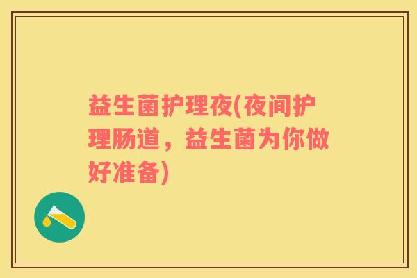益生菌护理夜(夜间护理肠道，益生菌为你做好准备)