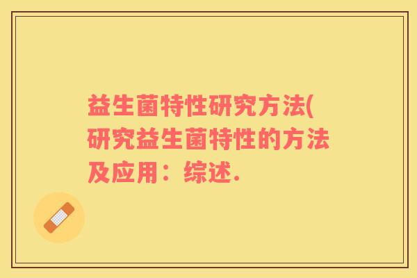 益生菌特性研究方法(研究益生菌特性的方法及应用：综述.