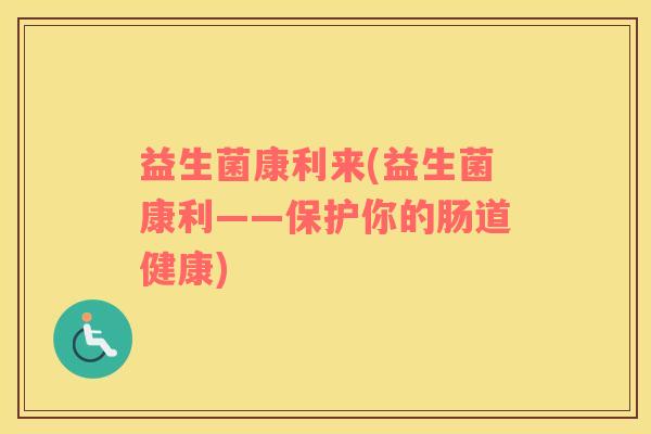 益生菌康利来(益生菌康利——保护你的肠道健康)