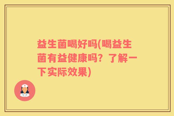 益生菌喝好吗(喝益生菌有益健康吗？了解一下实际效果)