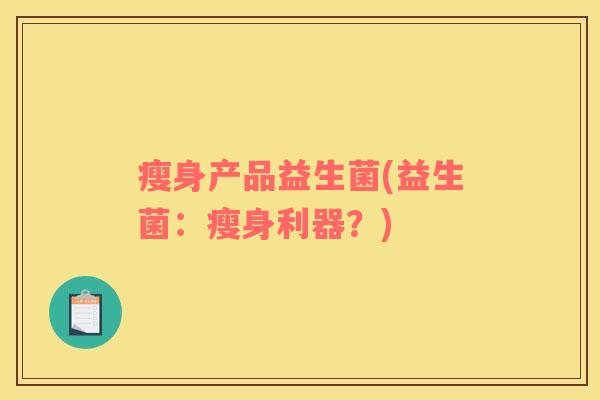 瘦身产品益生菌(益生菌：瘦身利器？)