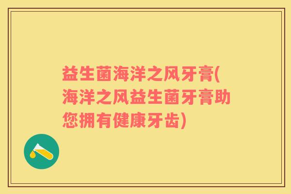 益生菌海洋之风牙膏(海洋之风益生菌牙膏助您拥有健康牙齿)