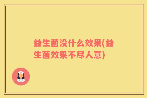 益生菌没什么效果(益生菌效果不尽人意)