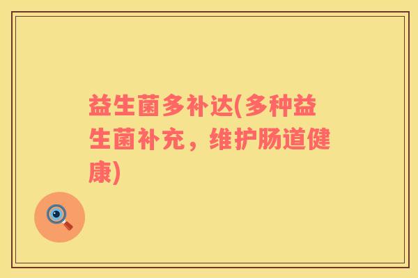 益生菌多补达(多种益生菌补充，维护肠道健康)