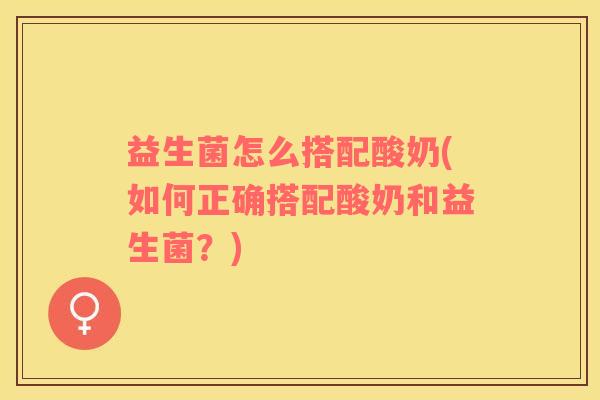 益生菌怎么搭配酸奶(如何正确搭配酸奶和益生菌？)
