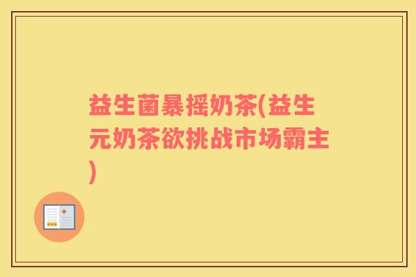益生菌暴摇奶茶(益生元奶茶欲挑战市场霸主)