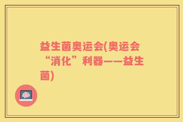 益生菌奥运会(奥运会“消化”利器——益生菌)