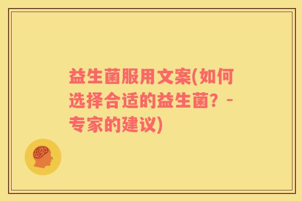 益生菌服用文案(如何选择合适的益生菌？-专家的建议)