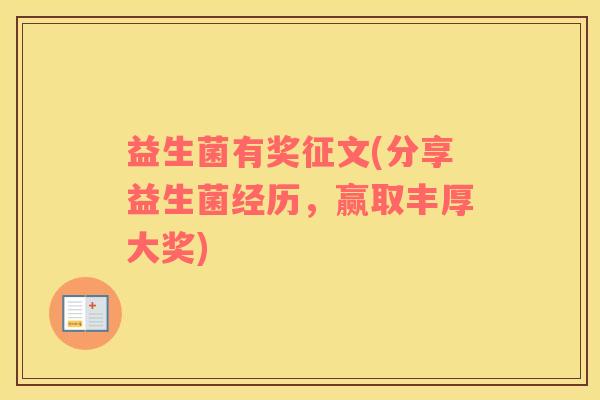 益生菌有奖征文(分享益生菌经历，赢取丰厚大奖)