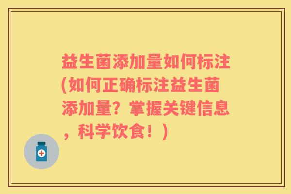 益生菌添加量如何标注(如何正确标注益生菌添加量？掌握关键信息，科学饮食！)