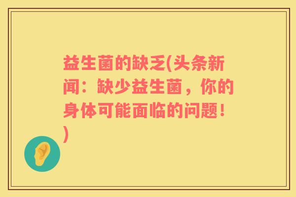 益生菌的缺乏(头条新闻：缺少益生菌，你的身体可能面临的问题！)