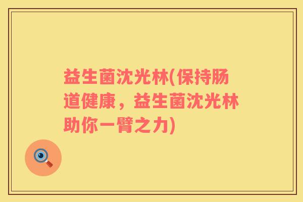 益生菌沈光林(保持肠道健康，益生菌沈光林助你一臂之力)