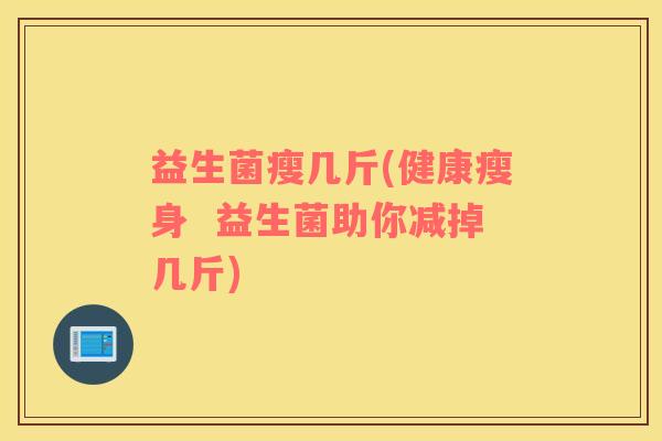 益生菌瘦几斤(健康瘦身  益生菌助你减掉几斤)