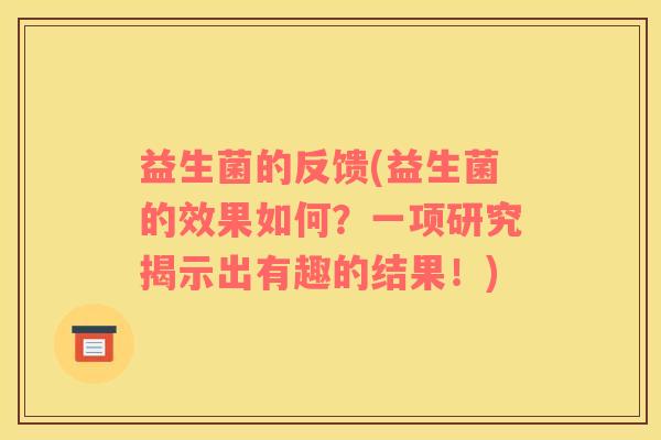 益生菌的反馈(益生菌的效果如何？一项研究揭示出有趣的结果！)