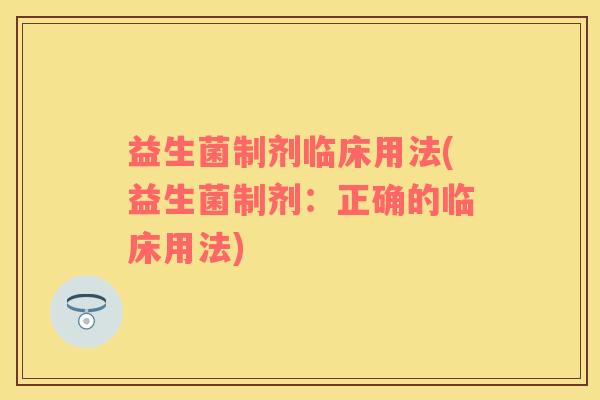 益生菌制剂临床用法(益生菌制剂：正确的临床用法)