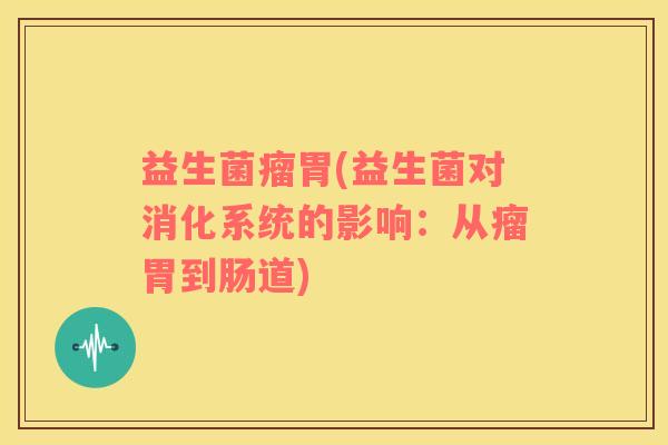 益生菌瘤胃(益生菌对消化系统的影响：从瘤胃到肠道)