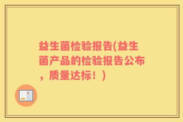 益生菌检验报告(益生菌产品的检验报告公布，质量达标！)