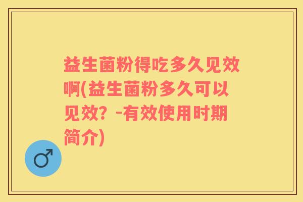 益生菌粉得吃多久见效啊(益生菌粉多久可以见效？-有效使用时期简介)