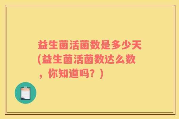 益生菌活菌数是多少天(益生菌活菌数达么数，你知道吗？)