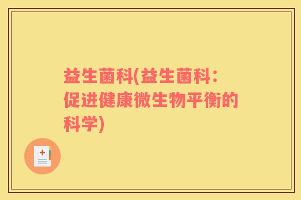 益生菌科(益生菌科：促进健康微生物平衡的科学)