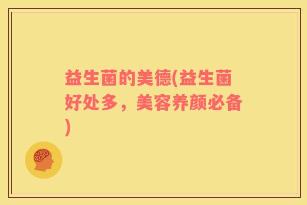 益生菌的美德(益生菌好处多，美容养颜必备)