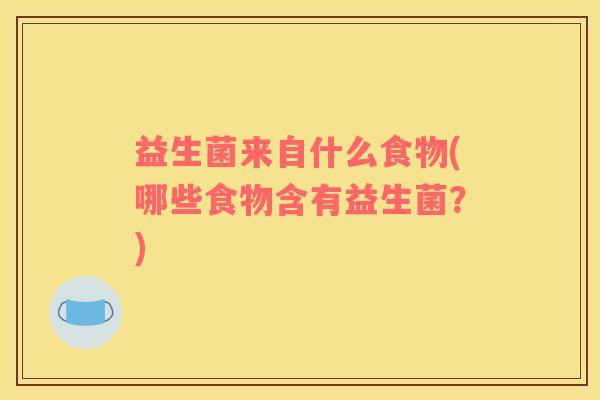 益生菌来自什么食物(哪些食物含有益生菌？)