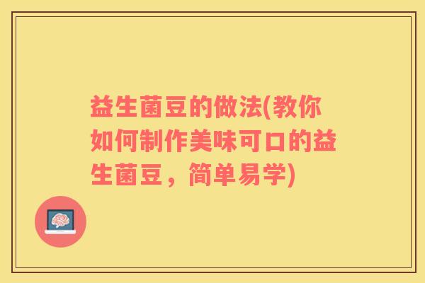 益生菌豆的做法(教你如何制作美味可口的益生菌豆，简单易学)