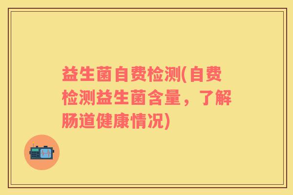 益生菌自费检测(自费检测益生菌含量，了解肠道健康情况)