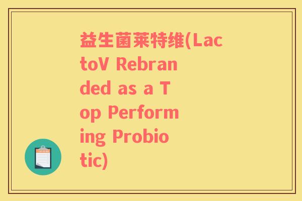 益生菌莱特维(LactoV Rebranded as a Top Performing Probiotic)