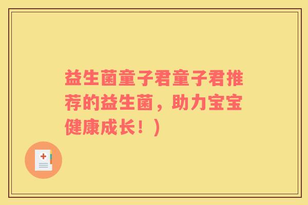 益生菌童子君童子君推荐的益生菌，助力宝宝健康成长！)