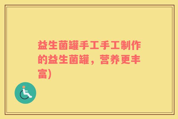 益生菌罐手工手工制作的益生菌罐，营养更丰富)